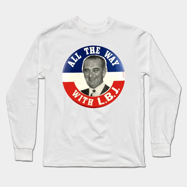 All the Way with LBJ - Lyndon Johnson 1964 Presidential Campaign Button Long Sleeve T-Shirt by Naves